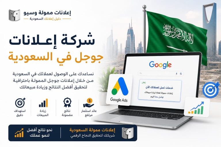 شركة إعلانات جوجل في السعودية: دليلك للوصول إلى العملاء وتحقيق أعلى عائد على الاستثمار